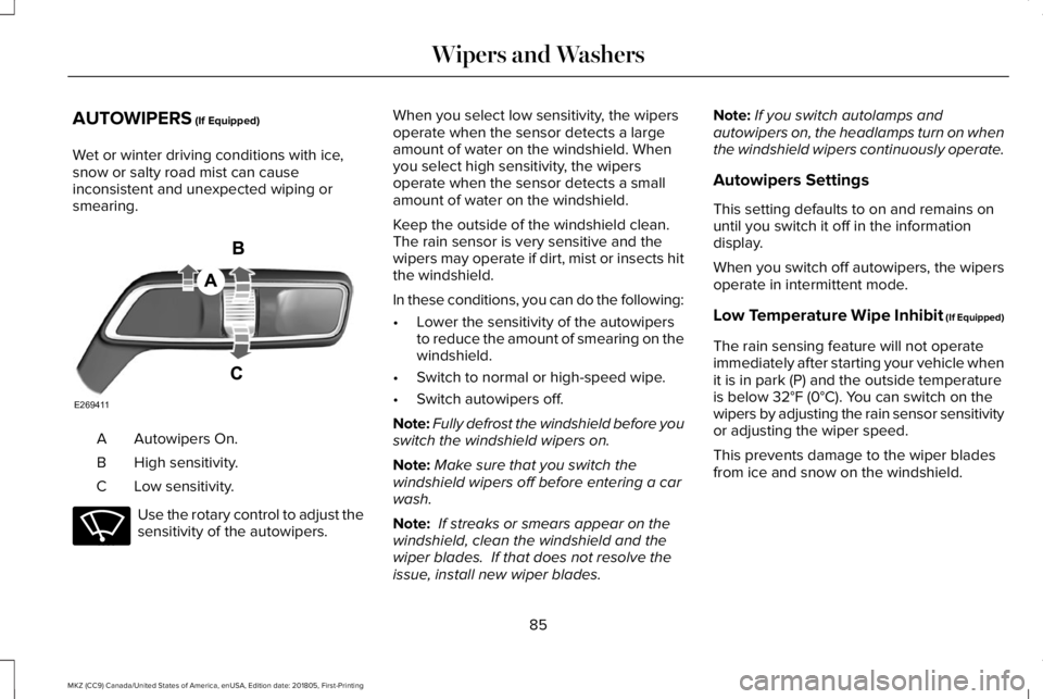 LINCOLN MKZ 2019 User Guide AUTOWIPERS (If Equipped)
Wet or winter driving conditions with ice,snow or salty road mist can causeinconsistent and unexpected wiping orsmearing.
Autowipers On.A
High sensitivity.B
Low sensitivity.C
