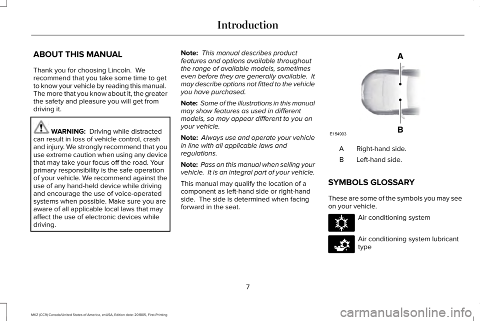 LINCOLN MKZ 2019  Owners Manual ABOUT THIS MANUAL
Thank you for choosing Lincoln.  Werecommend that you take some time to getto know your vehicle by reading this manual. The more that you know about it, the greaterthe safety and ple