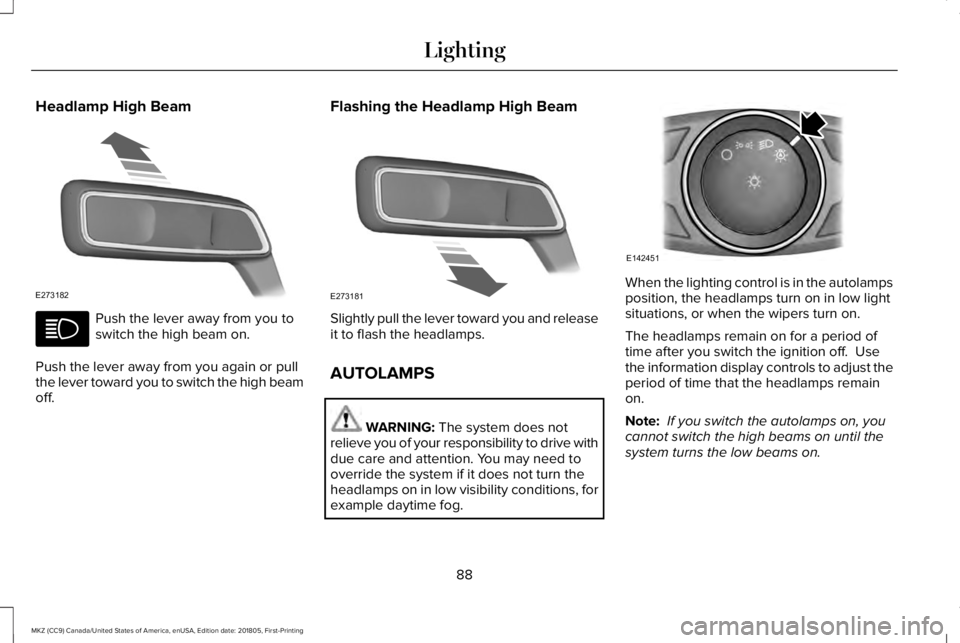 LINCOLN MKZ 2019 User Guide Headlamp High Beam
Push the lever away from you toswitch the high beam on.
Push the lever away from you again or pullthe lever toward you to switch the high beamoff.
Flashing the Headlamp High Beam
Sl LINCOLN MKZ 2019 User Guide Headlamp High Beam
Push the lever away from you toswitch the high beam on.
Push the lever away from you again or pullthe lever toward you to switch the high beamoff.
Flashing the Headlamp High Beam
Sl