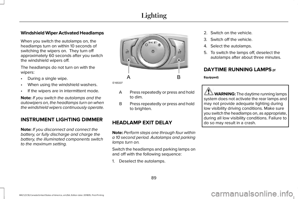 LINCOLN MKZ 2019  Owners Manual Windshield Wiper Activated Headlamps
When you switch the autolamps on, theheadlamps turn on within 10 seconds ofswitching the wipers on.  They turn offapproximately 60 seconds after you switchthe wind