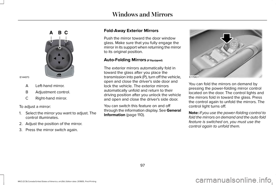 LINCOLN MKZ 2019  Owners Manual Left-hand mirror.A
Adjustment control.B
Right-hand mirror.C
To adjust a mirror:
1.Select the mirror you want to adjust. Thecontrol illuminates.
2. Adjust the position of the mirror.
3. Press the mirro