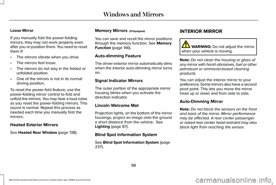 LINCOLN MKZ 2020 User Guide Loose Mirror
If you manually fold the power-folding
mirrors, they may not work properly even
after you re-position them. You need to reset
them if:
•
The mirrors vibrate when you drive.
• The mirr