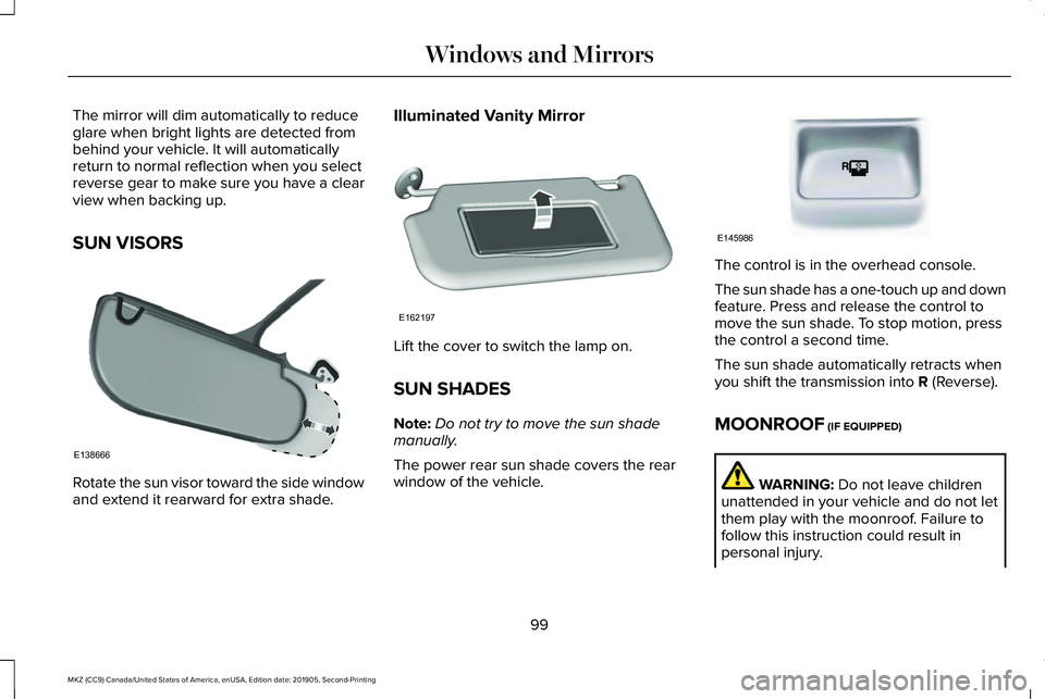 LINCOLN MKZ 2020 User Guide The mirror will dim automatically to reduce
glare when bright lights are detected from
behind your vehicle. It will automatically
return to normal reflection when you select
reverse gear to make sure LINCOLN MKZ 2020 User Guide The mirror will dim automatically to reduce
glare when bright lights are detected from
behind your vehicle. It will automatically
return to normal reflection when you select
reverse gear to make sure