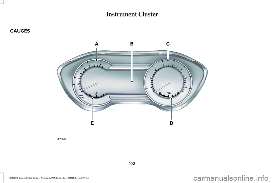 LINCOLN MKZ 2020 Owners Manual GAUGES
102
MKZ (CC9) Canada/United States of America, enUSA, Edition date: 201905, Second-Printing Instrument ClusterE270687 LINCOLN MKZ 2020 Owners Manual GAUGES
102
MKZ (CC9) Canada/United States of America, enUSA, Edition date: 201905, Second-Printing Instrument ClusterE270687