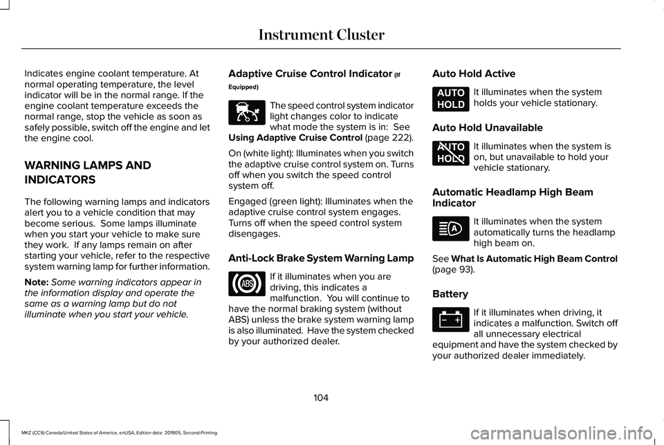 LINCOLN MKZ 2020 Owners Manual Indicates engine coolant temperature. At
normal operating temperature, the level
indicator will be in the normal range. If the
engine coolant temperature exceeds the
normal range, stop the vehicle as LINCOLN MKZ 2020 Owners Manual Indicates engine coolant temperature. At
normal operating temperature, the level
indicator will be in the normal range. If the
engine coolant temperature exceeds the
normal range, stop the vehicle as