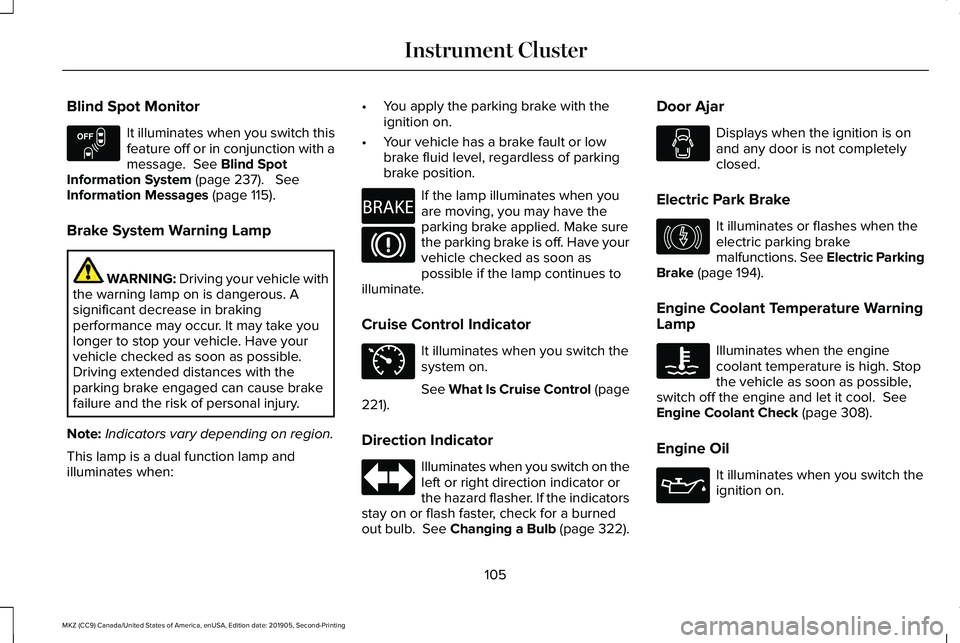 LINCOLN MKZ 2020 Owners Manual Blind Spot Monitor
It illuminates when you switch this
feature off or in conjunction with a
message. See Blind Spot
Information System (page 237). See
Information Messages (page 115).
Brake System LINCOLN MKZ 2020 Owners Manual Blind Spot Monitor
It illuminates when you switch this
feature off or in conjunction with a
message. See Blind Spot
Information System (page 237). See
Information Messages (page 115).
Brake System