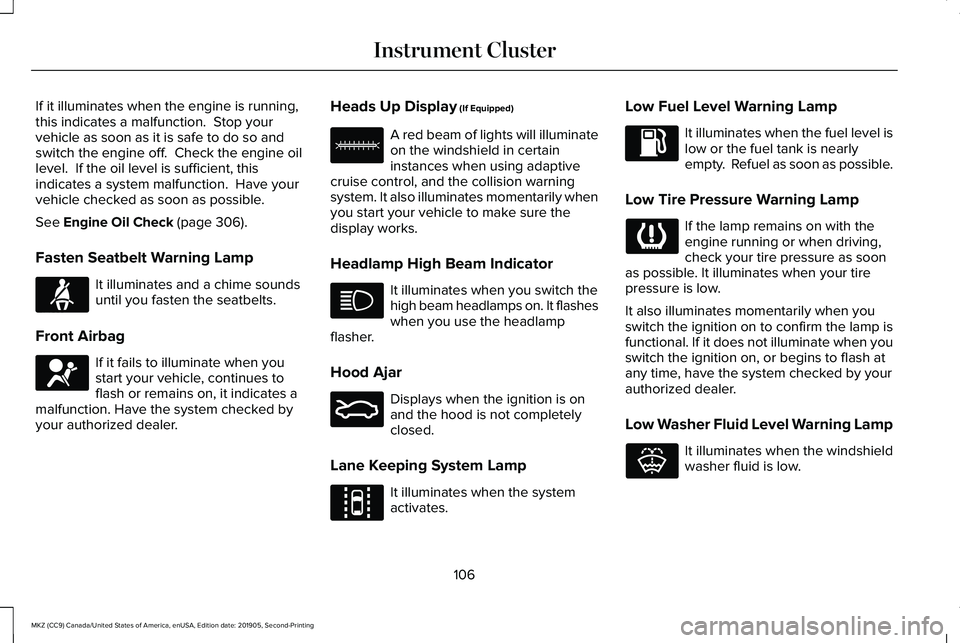 LINCOLN MKZ 2020 User Guide If it illuminates when the engine is running,
this indicates a malfunction. Stop your
vehicle as soon as it is safe to do so and
switch the engine off. Check the engine oil
level. If the oil level LINCOLN MKZ 2020 User Guide If it illuminates when the engine is running,
this indicates a malfunction. Stop your
vehicle as soon as it is safe to do so and
switch the engine off. Check the engine oil
level. If the oil level