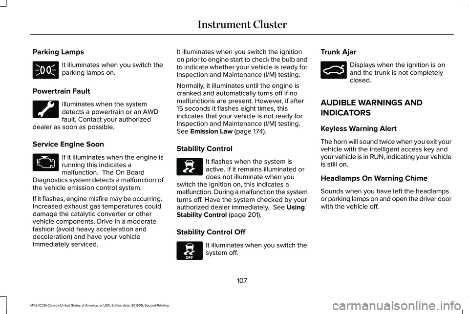 LINCOLN MKZ 2020  Owners Manual Parking Lamps
It illuminates when you switch the
parking lamps on.
Powertrain Fault Illuminates when the system
detects a powertrain or an AWD
fault. Contact your authorized
dealer as soon as possible