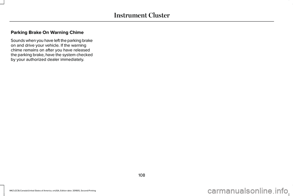 LINCOLN MKZ 2020 Workshop Manual Parking Brake On Warning Chime
Sounds when you have left the parking brake
on and drive your vehicle. If the warning
chime remains on after you have released
the parking brake, have the system checked LINCOLN MKZ 2020 Workshop Manual Parking Brake On Warning Chime
Sounds when you have left the parking brake
on and drive your vehicle. If the warning
chime remains on after you have released
the parking brake, have the system checked