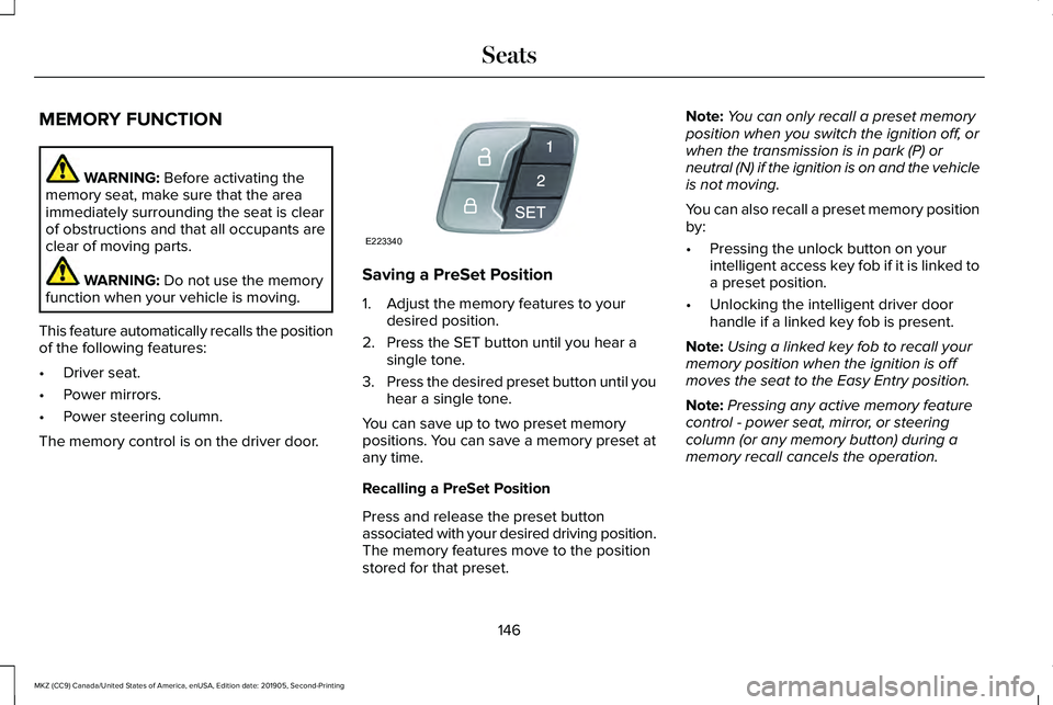 LINCOLN MKZ 2020 Owners Guide MEMORY FUNCTION
WARNING: Before activating the
memory seat, make sure that the area
immediately surrounding the seat is clear
of obstructions and that all occupants are
clear of moving parts. WARNING: LINCOLN MKZ 2020 Owners Guide MEMORY FUNCTION
WARNING: Before activating the
memory seat, make sure that the area
immediately surrounding the seat is clear
of obstructions and that all occupants are
clear of moving parts. WARNING: