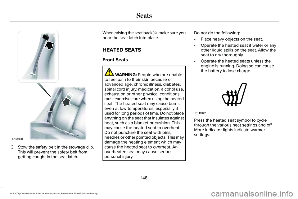 LINCOLN MKZ 2020 Owners Manual 3. Stow the safety belt in the stowage clip.
This will prevent the safety belt from
getting caught in the seat latch. When raising the seat back(s), make sure you
hear the seat latch into place.
HEATE LINCOLN MKZ 2020 Owners Manual 3. Stow the safety belt in the stowage clip.
This will prevent the safety belt from
getting caught in the seat latch. When raising the seat back(s), make sure you
hear the seat latch into place.
HEATE