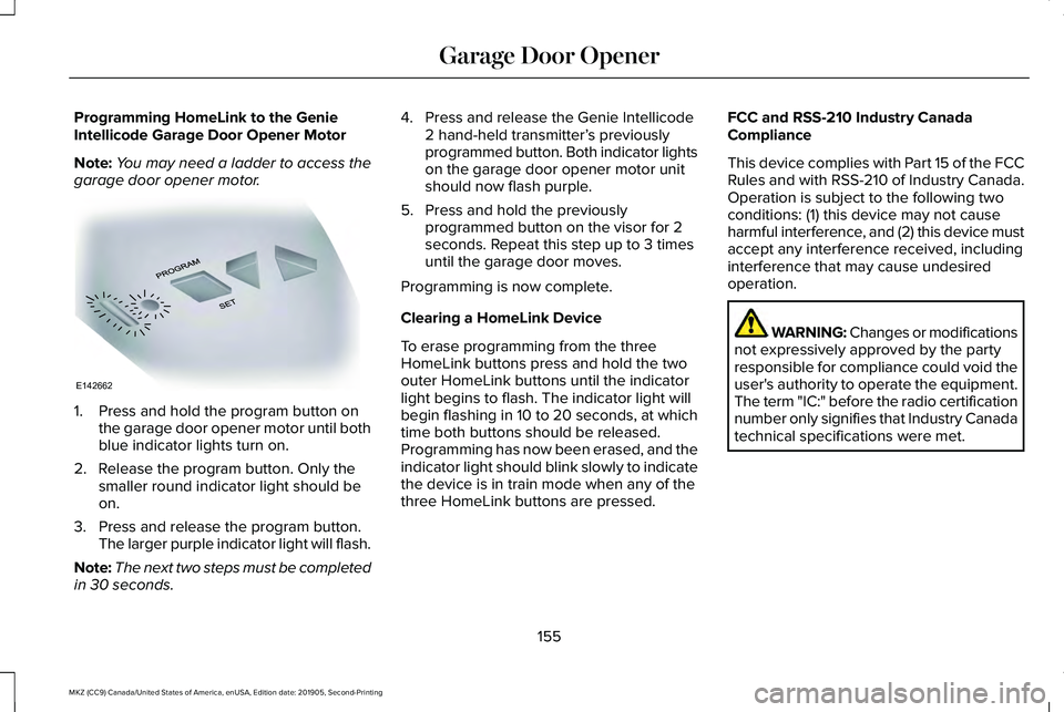 LINCOLN MKZ 2020 User Guide Programming HomeLink to the Genie
Intellicode Garage Door Opener Motor
Note:
You may need a ladder to access the
garage door opener motor. 1. Press and hold the program button on
the garage door opene