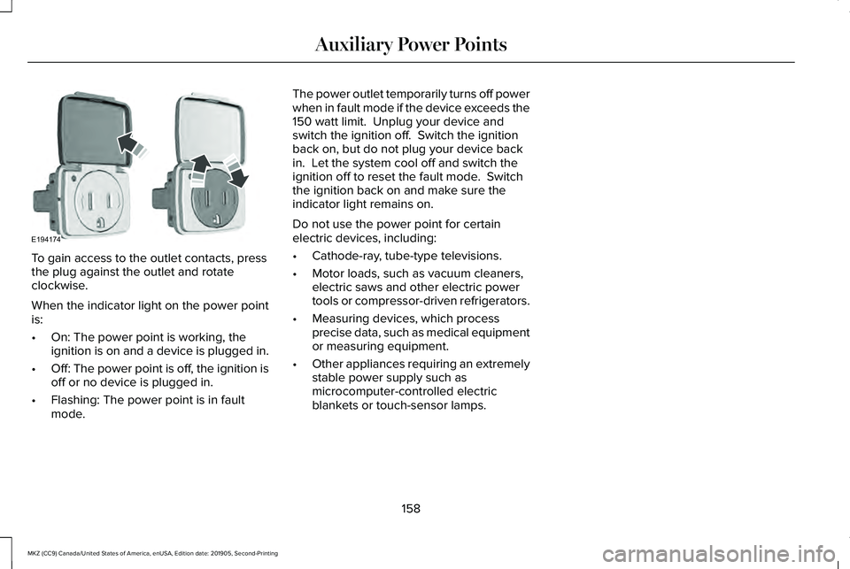 LINCOLN MKZ 2020  Owners Manual To gain access to the outlet contacts, press
the plug against the outlet and rotate
clockwise.
When the indicator light on the power point
is:
•
On: The power point is working, the
ignition is on an