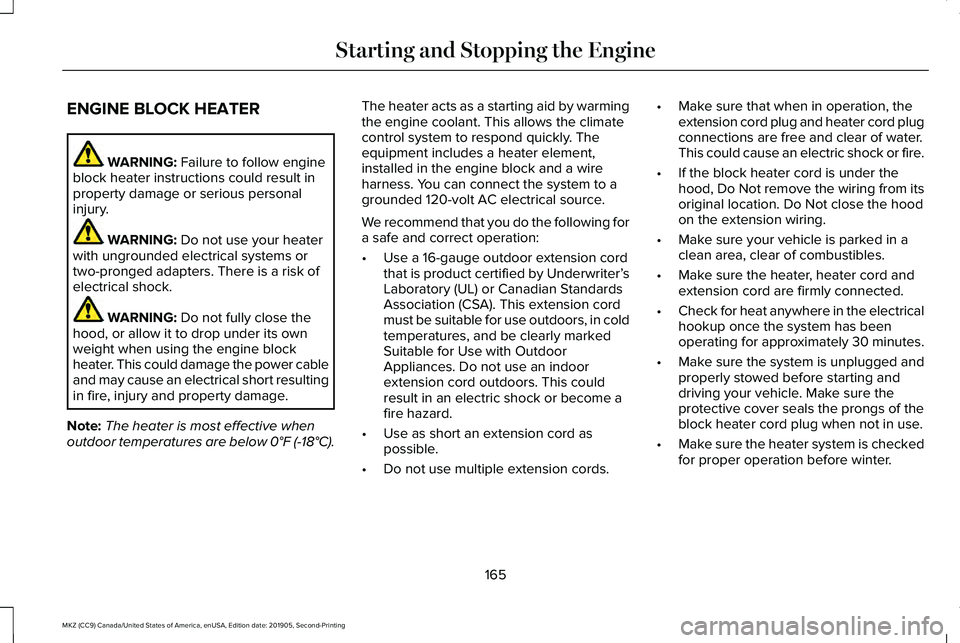 LINCOLN MKZ 2020 User Guide ENGINE BLOCK HEATER
WARNING: Failure to follow engine
block heater instructions could result in
property damage or serious personal
injury. WARNING:
Do not use your heater
with ungrounded electrical LINCOLN MKZ 2020 User Guide ENGINE BLOCK HEATER
WARNING: Failure to follow engine
block heater instructions could result in
property damage or serious personal
injury. WARNING:
Do not use your heater
with ungrounded electrical
