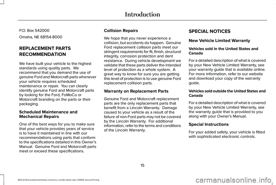 LINCOLN MKZ 2020 Owners Manual P.O. Box 542000
Omaha, NE 68154-8000
REPLACEMENT PARTS
RECOMMENDATION
We have built your vehicle to the highest
standards using quality parts. We
recommend that you demand the use of
genuine Ford and LINCOLN MKZ 2020 Owners Manual P.O. Box 542000
Omaha, NE 68154-8000
REPLACEMENT PARTS
RECOMMENDATION
We have built your vehicle to the highest
standards using quality parts. We
recommend that you demand the use of
genuine Ford and