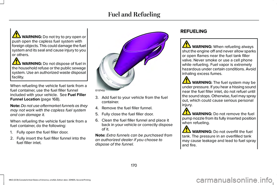 LINCOLN MKZ 2020 Owners Guide WARNING: Do not try to pry open or
push open the capless fuel system with
foreign objects. This could damage the fuel
system and its seal and cause injury to you
or others. WARNING: Do not dispose of LINCOLN MKZ 2020 Owners Guide WARNING: Do not try to pry open or
push open the capless fuel system with
foreign objects. This could damage the fuel
system and its seal and cause injury to you
or others. WARNING: Do not dispose of