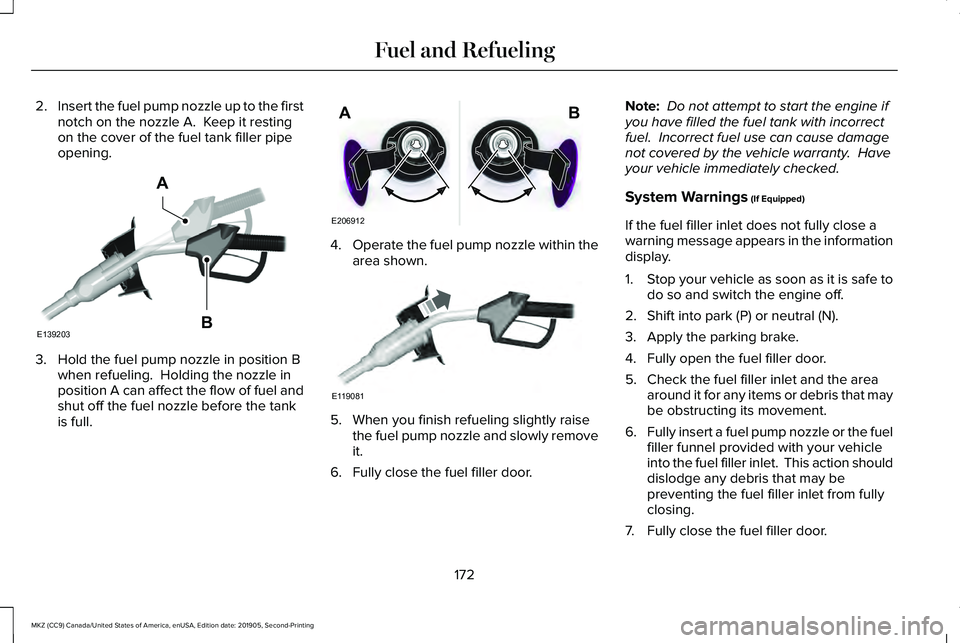 LINCOLN MKZ 2020 Owners Manual 2.
Insert the fuel pump nozzle up to the first
notch on the nozzle A. Keep it resting
on the cover of the fuel tank filler pipe
opening. 3. Hold the fuel pump nozzle in position B
when refueling. Ho LINCOLN MKZ 2020 Owners Manual 2.
Insert the fuel pump nozzle up to the first
notch on the nozzle A. Keep it resting
on the cover of the fuel tank filler pipe
opening. 3. Hold the fuel pump nozzle in position B
when refueling. Ho