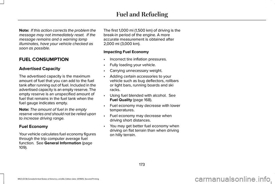 LINCOLN MKZ 2020 Owners Manual Note:
If this action corrects the problem the
message may not immediately reset. If the
message remains and a warning lamp
illuminates, have your vehicle checked as
soon as possible.
FUEL CONSUMPTIO LINCOLN MKZ 2020 Owners Manual Note:
If this action corrects the problem the
message may not immediately reset. If the
message remains and a warning lamp
illuminates, have your vehicle checked as
soon as possible.
FUEL CONSUMPTIO