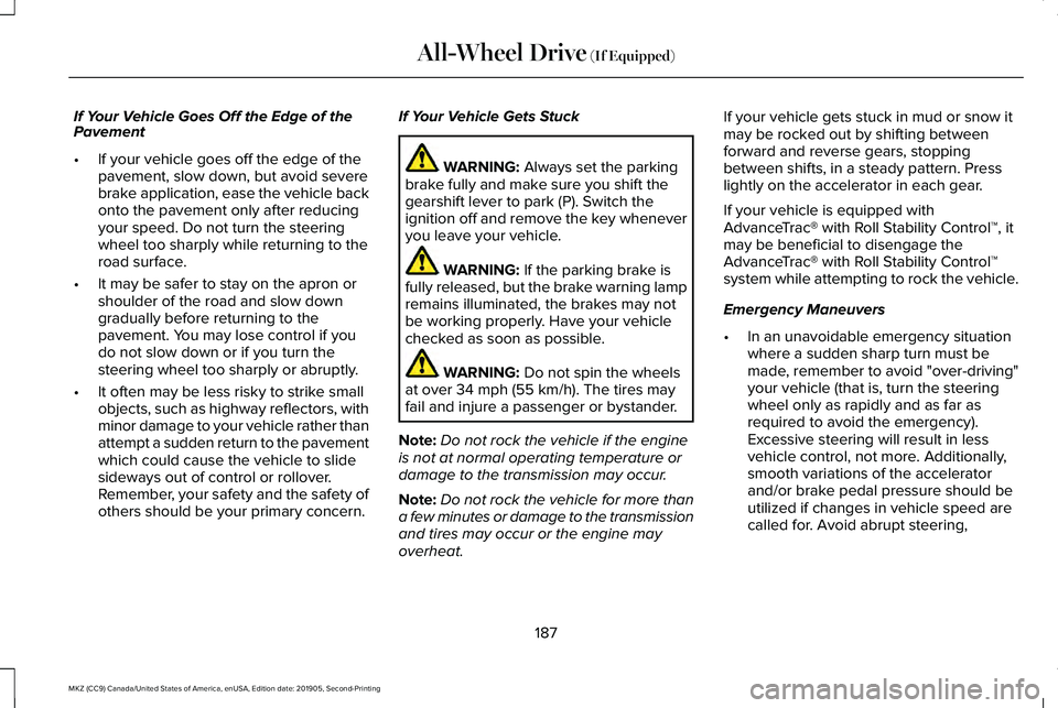 LINCOLN MKZ 2020  Owners Manual If Your Vehicle Goes Off the Edge of the
Pavement
•
If your vehicle goes off the edge of the
pavement, slow down, but avoid severe
brake application, ease the vehicle back
onto the pavement only aft