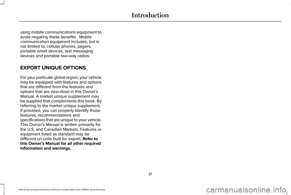 LINCOLN MKZ 2020  Owners Manual using mobile communications equipment to
avoid negating these benefits.  Mobile
communication equipment includes, but is
not limited to, cellular phones, pagers,
portable email devices, text messaging