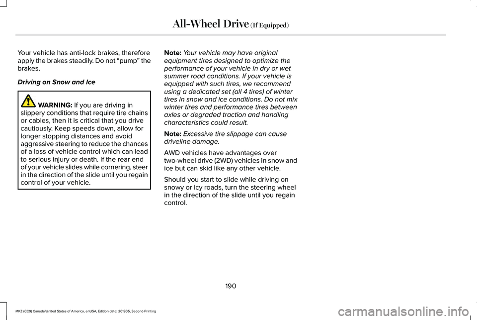 LINCOLN MKZ 2020 Owners Manual Your vehicle has anti-lock brakes, therefore
apply the brakes steadily. Do not “pump
” the
brakes.
Driving on Snow and Ice WARNING: If you are driving in
slippery conditions that require tire chai LINCOLN MKZ 2020 Owners Manual Your vehicle has anti-lock brakes, therefore
apply the brakes steadily. Do not “pump
” the
brakes.
Driving on Snow and Ice WARNING: If you are driving in
slippery conditions that require tire chai