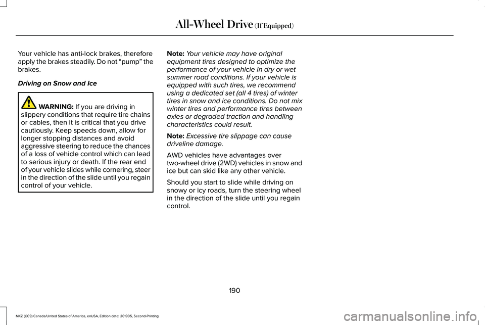 LINCOLN MKZ 2020  Owners Manual Your vehicle has anti-lock brakes, therefore
apply the brakes steadily. Do not “pump
” the
brakes.
Driving on Snow and Ice WARNING: If you are driving in
slippery conditions that require tire chai