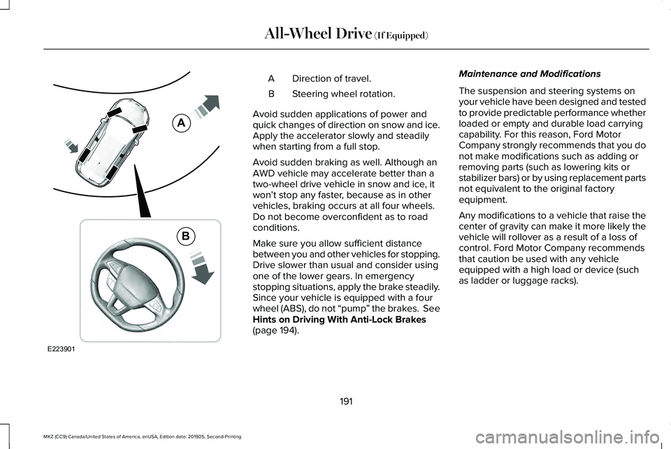 LINCOLN MKZ 2020  Owners Manual Direction of travel.
A
Steering wheel rotation.
B
Avoid sudden applications of power and
quick changes of direction on snow and ice.
Apply the accelerator slowly and steadily
when starting from a full