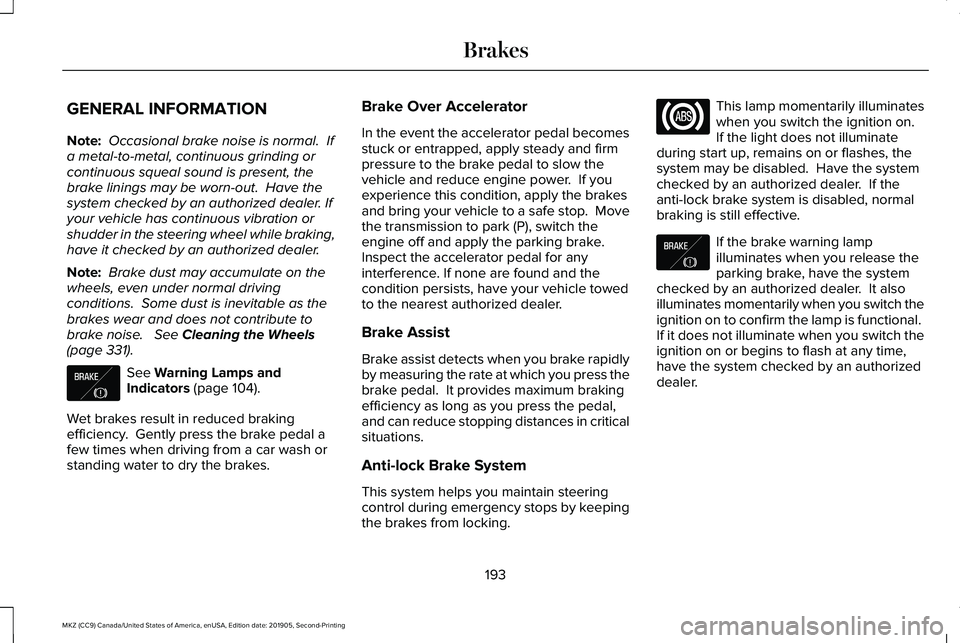 LINCOLN MKZ 2020 Owners Manual GENERAL INFORMATION
Note:
Occasional brake noise is normal. If
a metal-to-metal, continuous grinding or
continuous squeal sound is present, the
brake linings may be worn-out. Have the
system checke LINCOLN MKZ 2020 Owners Manual GENERAL INFORMATION
Note:
Occasional brake noise is normal. If
a metal-to-metal, continuous grinding or
continuous squeal sound is present, the
brake linings may be worn-out. Have the
system checke