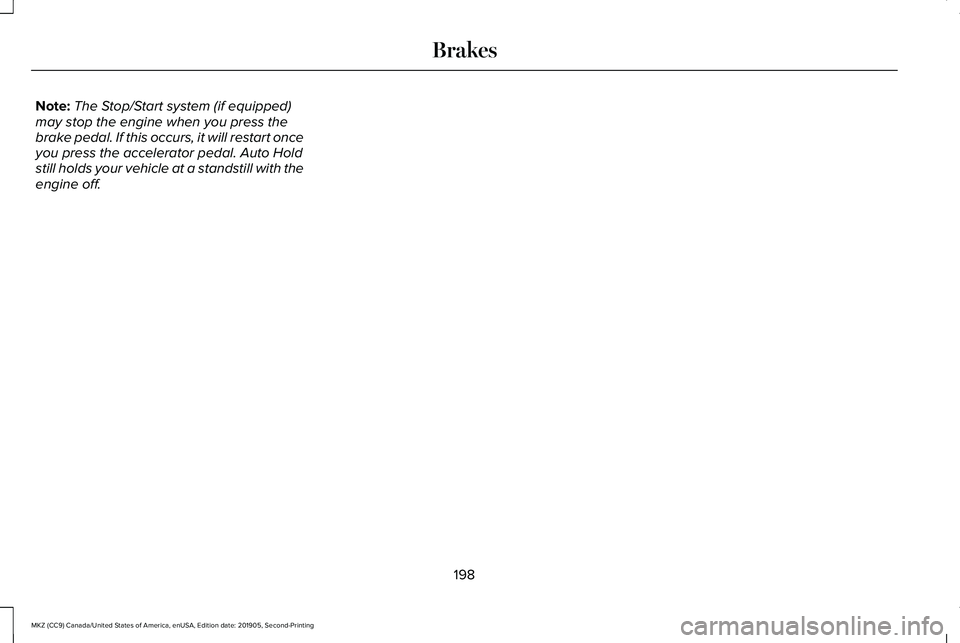 LINCOLN MKZ 2020 Owners Guide Note:
The Stop/Start system (if equipped)
may stop the engine when you press the
brake pedal. If this occurs, it will restart once
you press the accelerator pedal. Auto Hold
still holds your vehicle a LINCOLN MKZ 2020 Owners Guide Note:
The Stop/Start system (if equipped)
may stop the engine when you press the
brake pedal. If this occurs, it will restart once
you press the accelerator pedal. Auto Hold
still holds your vehicle a