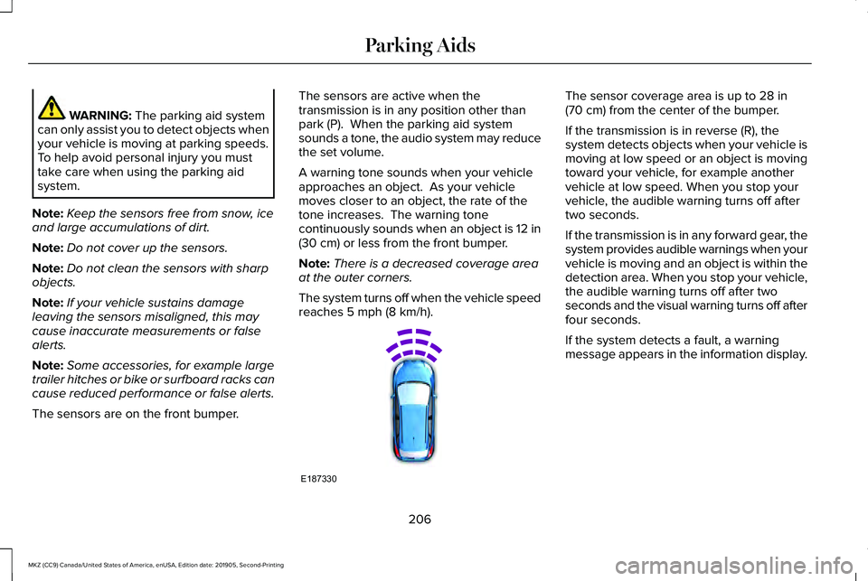 LINCOLN MKZ 2020 Owners Manual WARNING: The parking aid system
can only assist you to detect objects when
your vehicle is moving at parking speeds.
To help avoid personal injury you must
take care when using the parking aid
system. LINCOLN MKZ 2020 Owners Manual WARNING: The parking aid system
can only assist you to detect objects when
your vehicle is moving at parking speeds.
To help avoid personal injury you must
take care when using the parking aid
system.