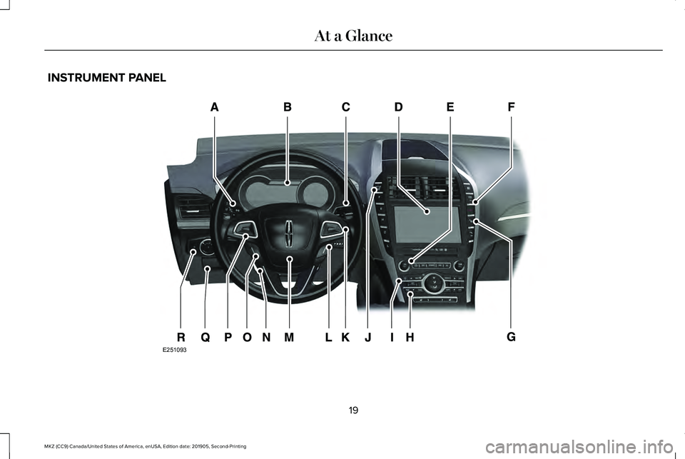 LINCOLN MKZ 2020 Owners Manual INSTRUMENT PANEL
19
MKZ (CC9) Canada/United States of America, enUSA, Edition date: 201905, Second-Printing At a GlanceE251093 LINCOLN MKZ 2020 Owners Manual INSTRUMENT PANEL
19
MKZ (CC9) Canada/United States of America, enUSA, Edition date: 201905, Second-Printing At a GlanceE251093