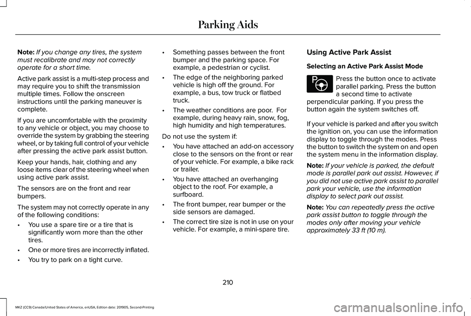 LINCOLN MKZ 2020 Owners Manual Note:
If you change any tires, the system
must recalibrate and may not correctly
operate for a short time.
Active park assist is a multi-step process and
may require you to shift the transmission
mult LINCOLN MKZ 2020 Owners Manual Note:
If you change any tires, the system
must recalibrate and may not correctly
operate for a short time.
Active park assist is a multi-step process and
may require you to shift the transmission
mult