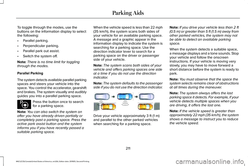 LINCOLN MKZ 2020 User Guide To toggle through the modes, use the
buttons on the information display to select
the following:
•
Parallel parking.
• Perpendicular parking.
• Parallel park out assist.
• Switch the system of