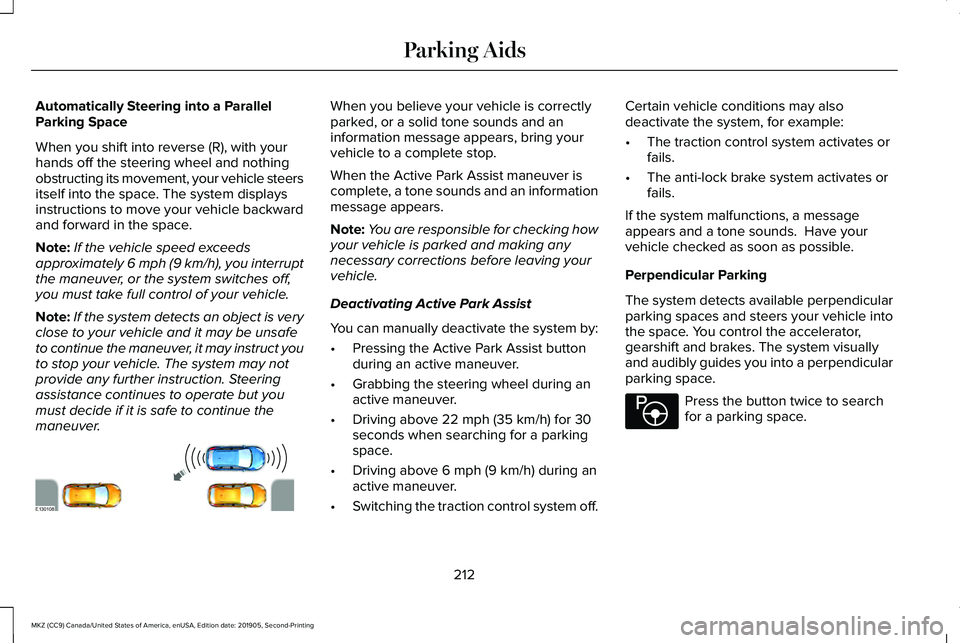 LINCOLN MKZ 2020 User Guide Automatically Steering into a Parallel
Parking Space
When you shift into reverse (R), with your
hands off the steering wheel and nothing
obstructing its movement, your vehicle steers
itself into the s LINCOLN MKZ 2020 User Guide Automatically Steering into a Parallel
Parking Space
When you shift into reverse (R), with your
hands off the steering wheel and nothing
obstructing its movement, your vehicle steers
itself into the s
