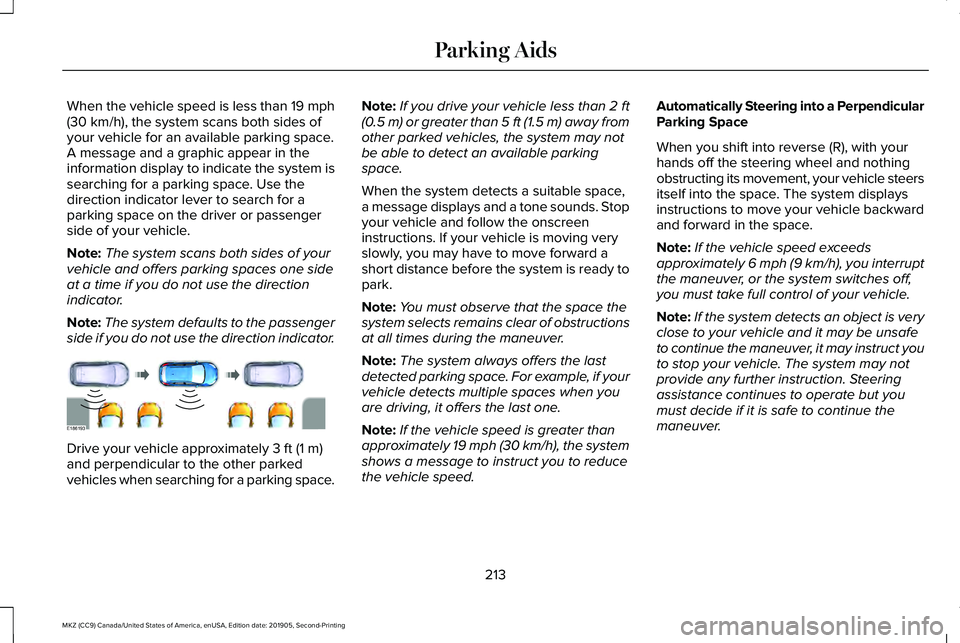 LINCOLN MKZ 2020 Owners Guide When the vehicle speed is less than 19 mph
(30 km/h), the system scans both sides of
your vehicle for an available parking space.
A message and a graphic appear in the
information display to indicate 