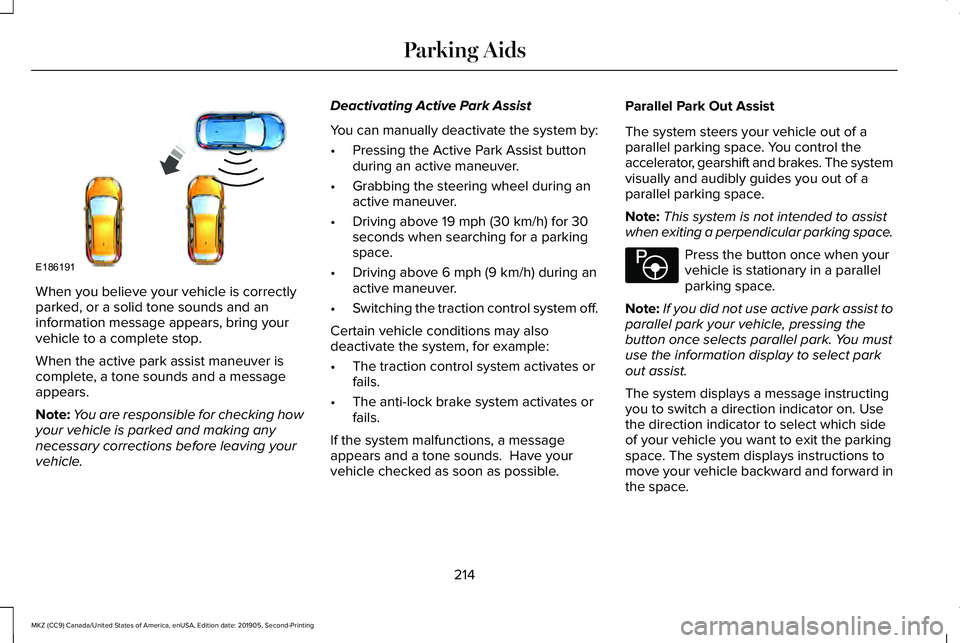 LINCOLN MKZ 2020 User Guide When you believe your vehicle is correctly
parked, or a solid tone sounds and an
information message appears, bring your
vehicle to a complete stop.
When the active park assist maneuver is
complete, a LINCOLN MKZ 2020 User Guide When you believe your vehicle is correctly
parked, or a solid tone sounds and an
information message appears, bring your
vehicle to a complete stop.
When the active park assist maneuver is
complete, a