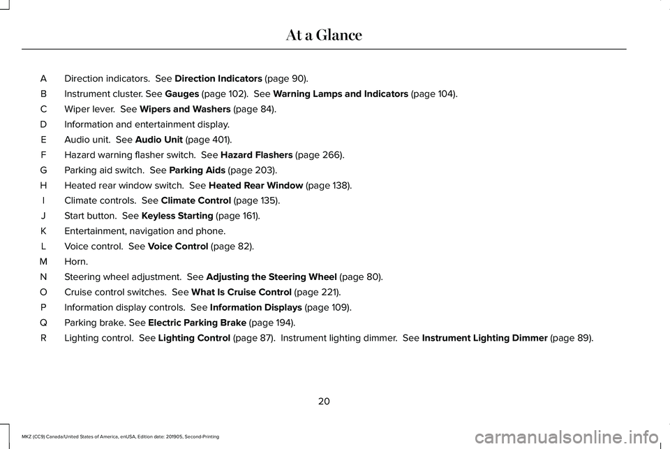 LINCOLN MKZ 2020  Owners Manual Direction indicators.  See Direction Indicators (page 90).
A
Instrument cluster.
 See Gauges (page 102).  See Warning Lamps and Indicators (page 104).
B
Wiper lever. 
 See Wipers and Washers (page 84)