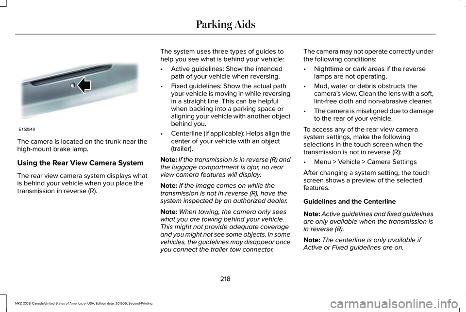LINCOLN MKZ 2020 Owners Guide The camera is located on the trunk near the
high-mount brake lamp.
Using the Rear View Camera System
The rear view camera system displays what
is behind your vehicle when you place the
transmission in LINCOLN MKZ 2020 Owners Guide The camera is located on the trunk near the
high-mount brake lamp.
Using the Rear View Camera System
The rear view camera system displays what
is behind your vehicle when you place the
transmission in