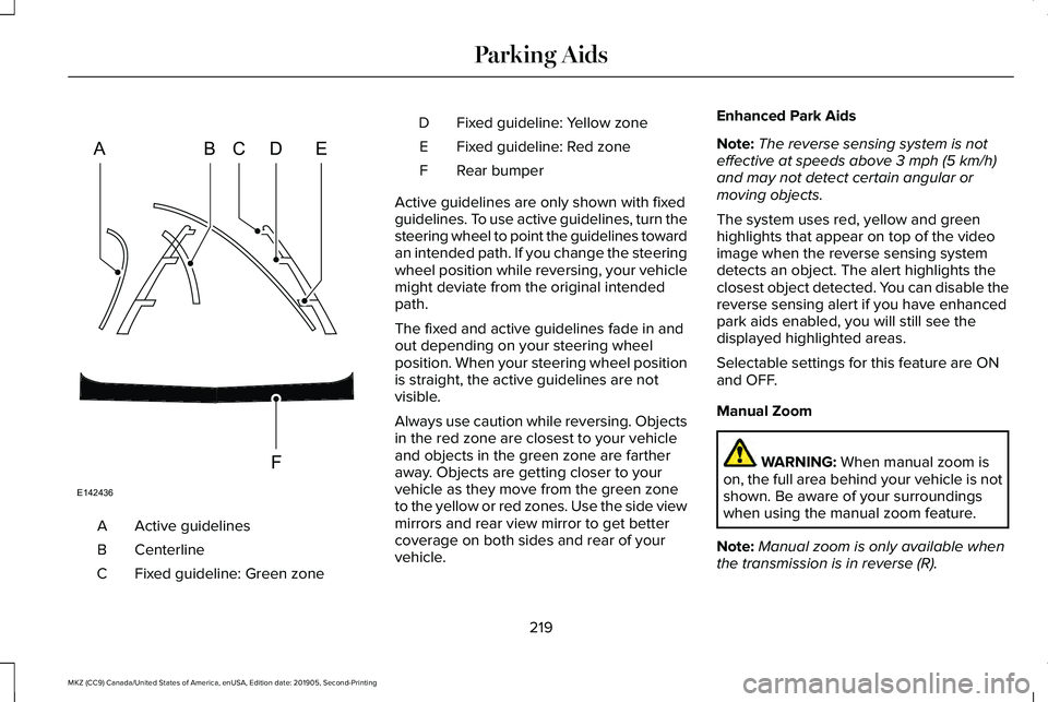 LINCOLN MKZ 2020 Owners Guide Active guidelines
A
Centerline
B
Fixed guideline: Green zone
C Fixed guideline: Yellow zone
D
Fixed guideline: Red zone
E
Rear bumper
F
Active guidelines are only shown with fixed
guidelines. To use a LINCOLN MKZ 2020 Owners Guide Active guidelines
A
Centerline
B
Fixed guideline: Green zone
C Fixed guideline: Yellow zone
D
Fixed guideline: Red zone
E
Rear bumper
F
Active guidelines are only shown with fixed
guidelines. To use a