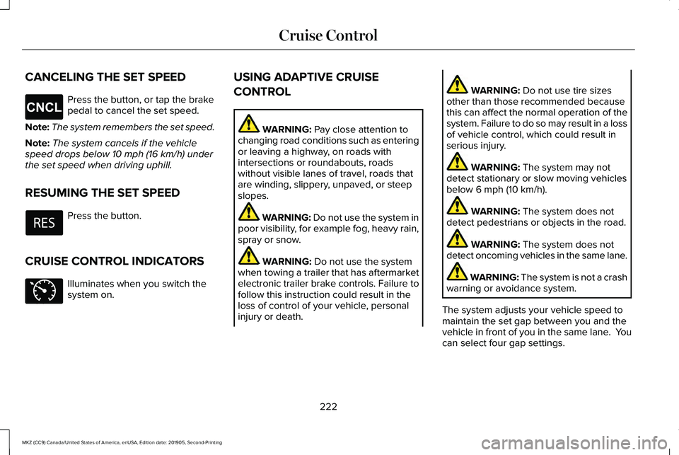 LINCOLN MKZ 2020 Owners Guide CANCELING THE SET SPEED
Press the button, or tap the brake
pedal to cancel the set speed.
Note: The system remembers the set speed.
Note: The system cancels if the vehicle
speed drops below 10 mph (16 LINCOLN MKZ 2020 Owners Guide CANCELING THE SET SPEED
Press the button, or tap the brake
pedal to cancel the set speed.
Note: The system remembers the set speed.
Note: The system cancels if the vehicle
speed drops below 10 mph (16
