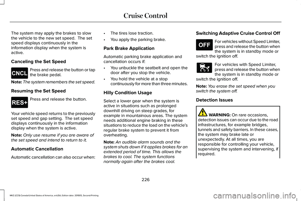 LINCOLN MKZ 2020 Repair Manual The system may apply the brakes to slow
the vehicle to the new set speed. The set
speed displays continuously in the
information display when the system is
active.
Canceling the Set Speed
Press and r LINCOLN MKZ 2020 Repair Manual The system may apply the brakes to slow
the vehicle to the new set speed. The set
speed displays continuously in the
information display when the system is
active.
Canceling the Set Speed
Press and r