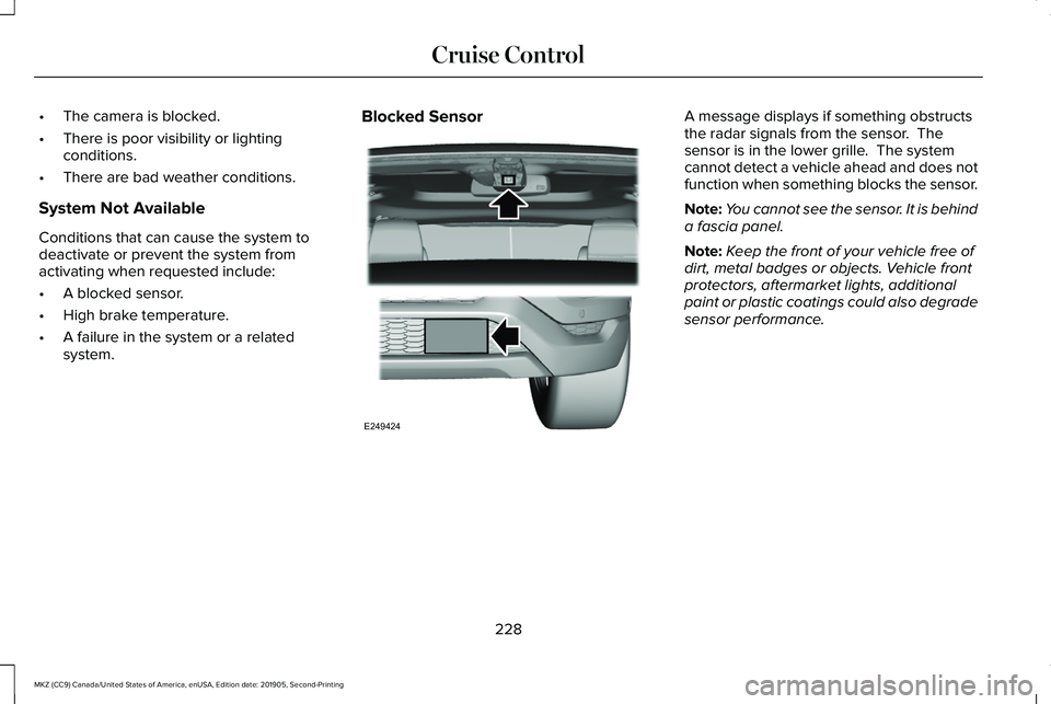 LINCOLN MKZ 2020 Owners Manual •
The camera is blocked.
• There is poor visibility or lighting
conditions.
• There are bad weather conditions.
System Not Available
Conditions that can cause the system to
deactivate or prevent LINCOLN MKZ 2020 Owners Manual •
The camera is blocked.
• There is poor visibility or lighting
conditions.
• There are bad weather conditions.
System Not Available
Conditions that can cause the system to
deactivate or prevent