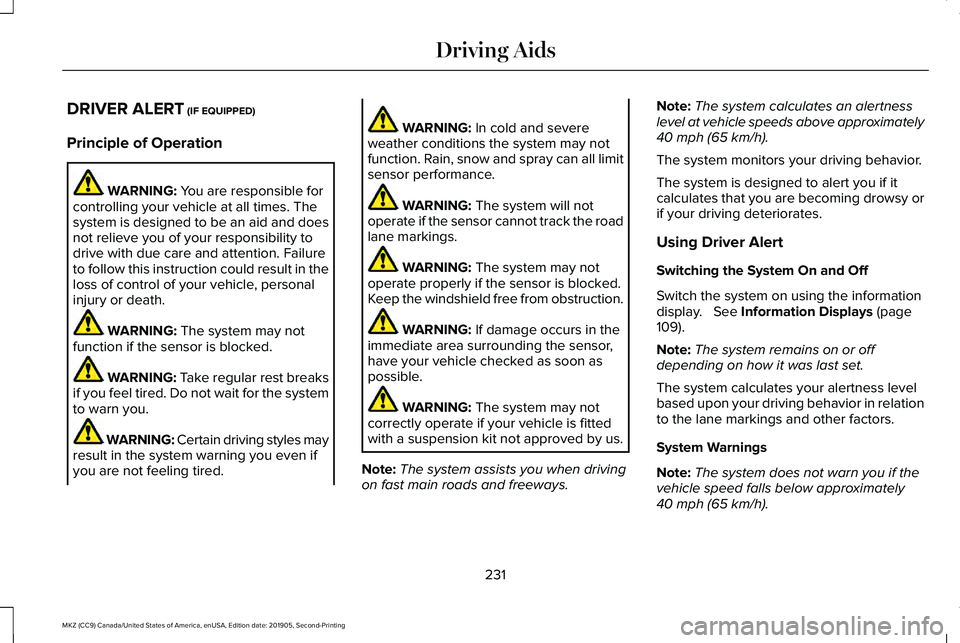 LINCOLN MKZ 2020 Owners Manual DRIVER ALERT (IF EQUIPPED)
Principle of Operation WARNING:
You are responsible for
controlling your vehicle at all times. The
system is designed to be an aid and does
not relieve you of your responsi LINCOLN MKZ 2020 Owners Manual DRIVER ALERT (IF EQUIPPED)
Principle of Operation WARNING:
You are responsible for
controlling your vehicle at all times. The
system is designed to be an aid and does
not relieve you of your responsi