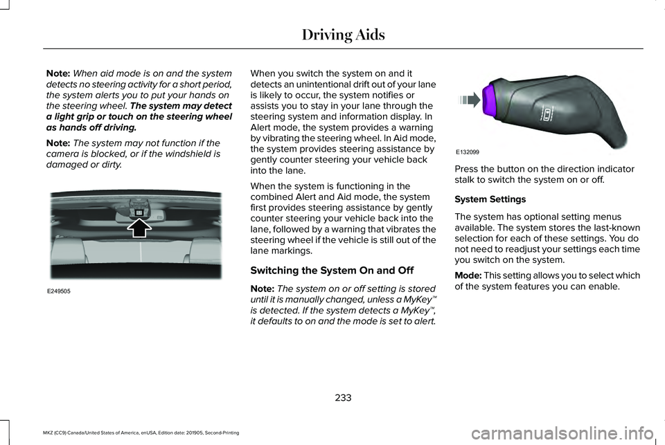 LINCOLN MKZ 2020 Owners Manual Note:
When aid mode is on and the system
detects no steering activity for a short period,
the system alerts you to put your hands on
the steering wheel. The system may detect
a light grip or touch on LINCOLN MKZ 2020 Owners Manual Note:
When aid mode is on and the system
detects no steering activity for a short period,
the system alerts you to put your hands on
the steering wheel. The system may detect
a light grip or touch on