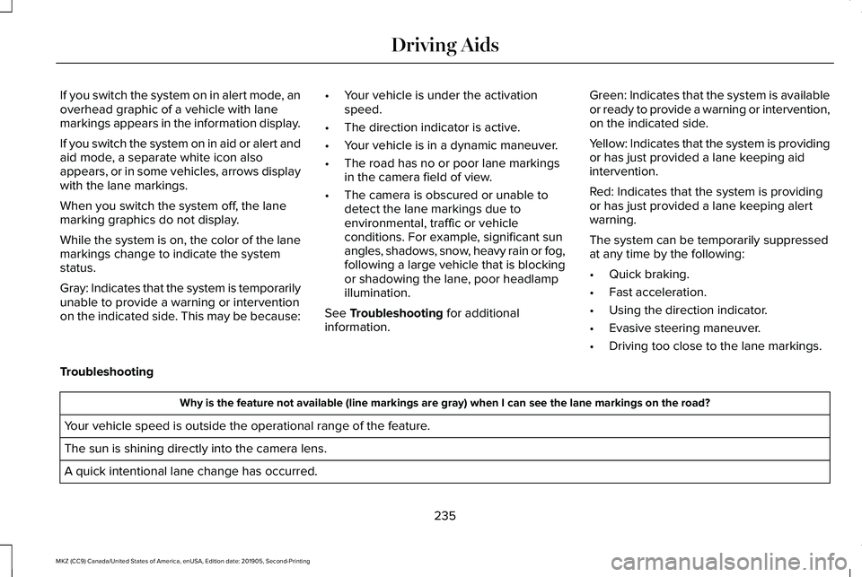 LINCOLN MKZ 2020 Owners Manual If you switch the system on in alert mode, an
overhead graphic of a vehicle with lane
markings appears in the information display.
If you switch the system on in aid or alert and
aid mode, a separate LINCOLN MKZ 2020 Owners Manual If you switch the system on in alert mode, an
overhead graphic of a vehicle with lane
markings appears in the information display.
If you switch the system on in aid or alert and
aid mode, a separate