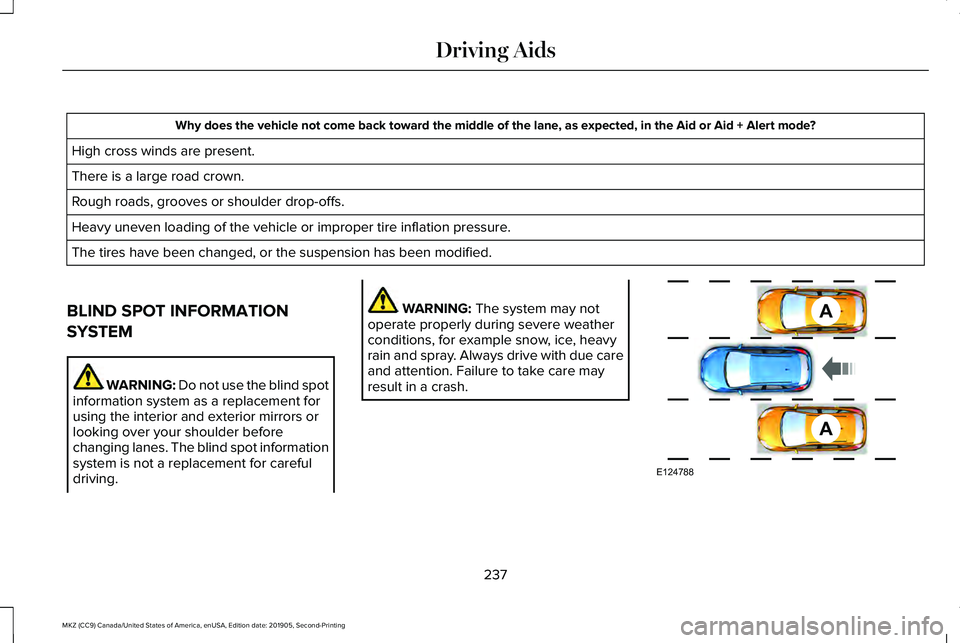 LINCOLN MKZ 2020 Service Manual Why does the vehicle not come back toward the middle of the lane, as expected, in the Aid or Aid + Alert mode?
High cross winds are present.
There is a large road crown.
Rough roads, grooves or should LINCOLN MKZ 2020 Service Manual Why does the vehicle not come back toward the middle of the lane, as expected, in the Aid or Aid + Alert mode?
High cross winds are present.
There is a large road crown.
Rough roads, grooves or should