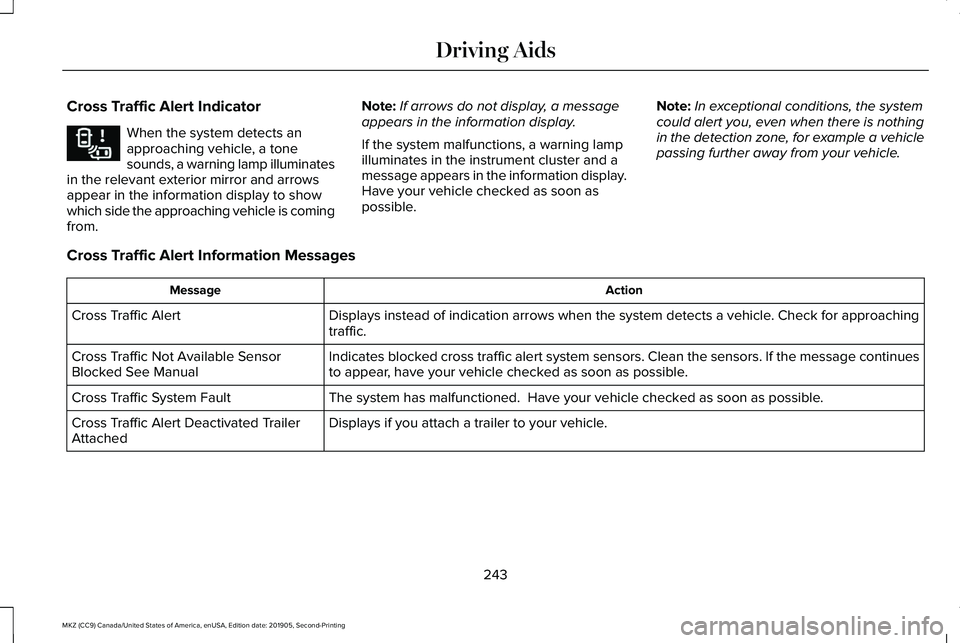 LINCOLN MKZ 2020 Owners Manual Cross Traffic Alert Indicator
When the system detects an
approaching vehicle, a tone
sounds, a warning lamp illuminates
in the relevant exterior mirror and arrows
appear in the information display to LINCOLN MKZ 2020 Owners Manual Cross Traffic Alert Indicator
When the system detects an
approaching vehicle, a tone
sounds, a warning lamp illuminates
in the relevant exterior mirror and arrows
appear in the information display to