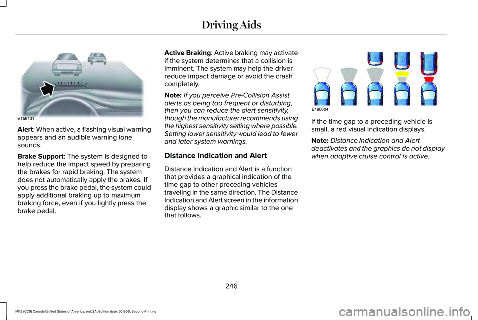 LINCOLN MKZ 2020  Owners Manual Alert: When active, a flashing visual warning
appears and an audible warning tone
sounds.
Brake Support
: The system is designed to
help reduce the impact speed by preparing
the brakes for rapid braki