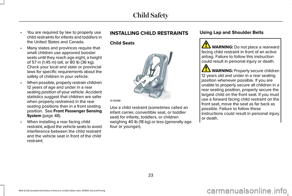 LINCOLN MKZ 2020 User Guide •
You are required by law to properly use
child restraints for infants and toddlers in
the United States and Canada.
• Many states and provinces require that
small children use approved booster
se