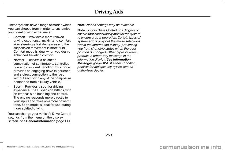 LINCOLN MKZ 2020 Service Manual These systems have a range of modes which
you can choose from in order to customize
your ideal driving experience:
•
Comfort – Provides a more relaxed
driving experience, maximizing comfort.
Your LINCOLN MKZ 2020 Service Manual These systems have a range of modes which
you can choose from in order to customize
your ideal driving experience:
•
Comfort – Provides a more relaxed
driving experience, maximizing comfort.
Your